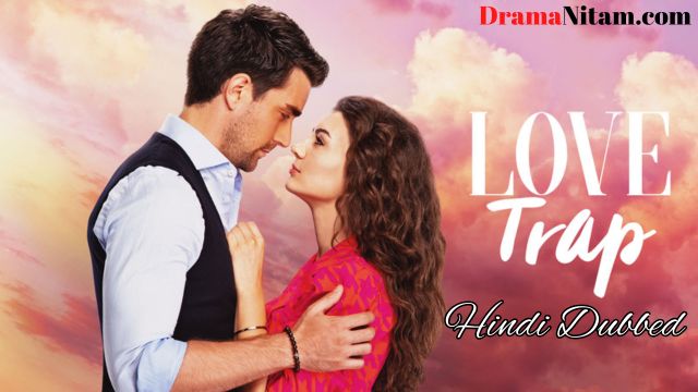 Love Trap [Turkish Drama] in Hindi Dubbed – Complete – DramaNitam